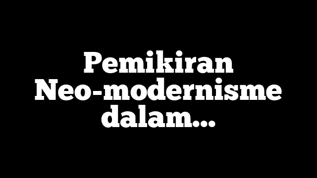 Pemikiran Neo-modernisme dalam Hubungan Agama dan Negara di Indonesia: Studi Komparatif Pemikiran Nurcholish Madjid Dan Abdurrahman Wahid