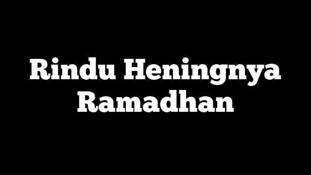 Rindu Heningnya Ramadhan