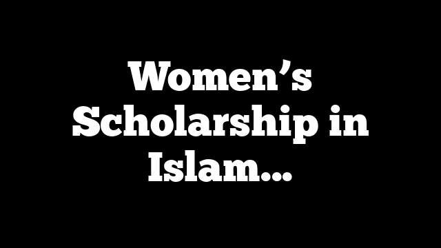 Women’s Scholarship in Islam And Their Contribution To The Teaching Knowledge