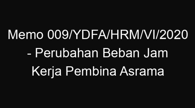 Memo 009/YDFA/HRM/VI/2020 – Perubahan Beban Jam Kerja Pembina Asrama